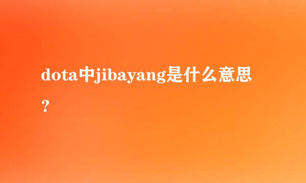 dota中jibayang是什么意思？