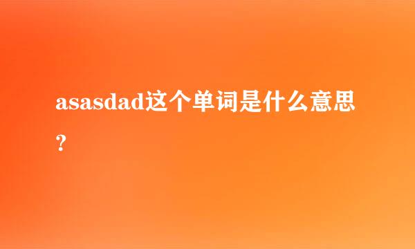 asasdad这个单词是什么意思?