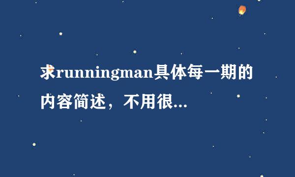 求runningman具体每一期的内容简述，不用很多。比如：101410- 刘在石当间谍。